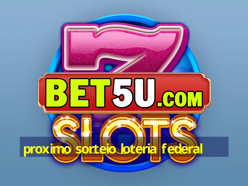 proximo sorteio loteria federal